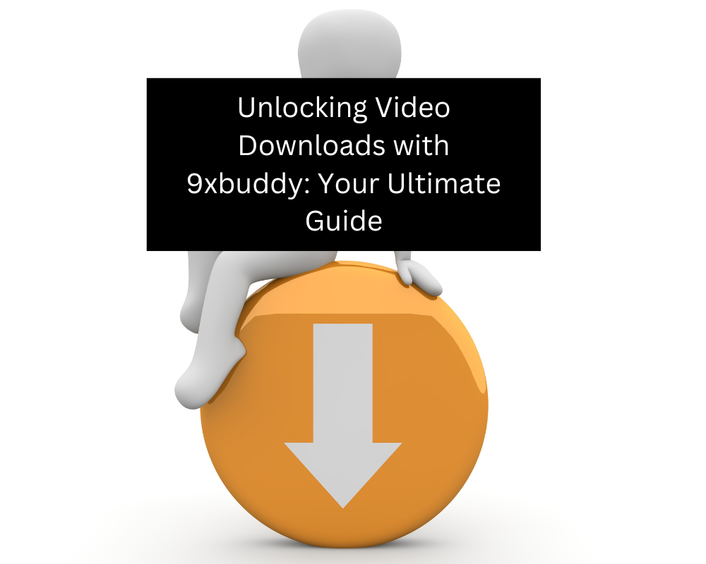 Unlocking Video Downloads with 9xbuddy Your Ultimate Guide